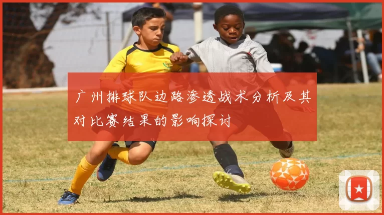 广州排球队边路渗透战术分析及其对比赛结果的影响探讨