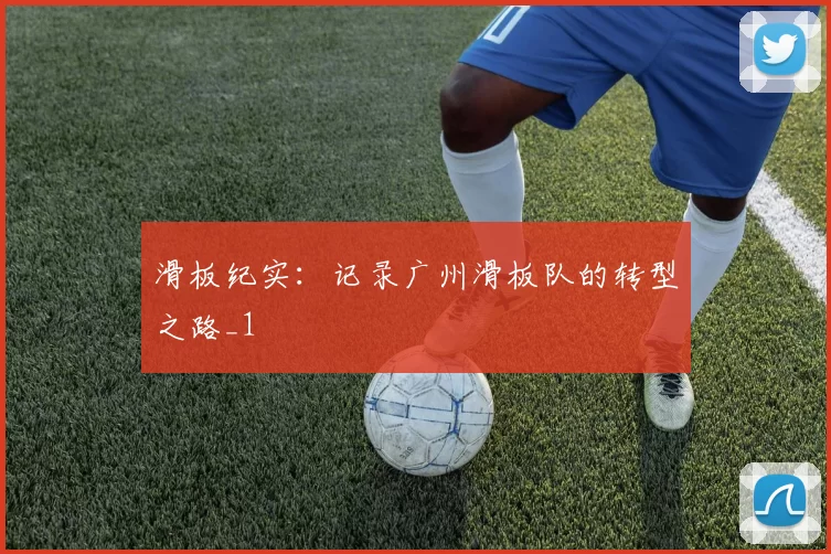 滑板纪实：记录广州滑板队的转型之路_1